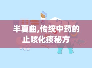 半夏曲,传统中药的止咳化痰秘方