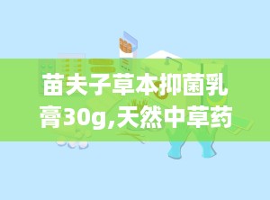 苗夫子草本抑菌乳膏30g,天然中草药配方，专业抑菌护理，守护肌肤健康”