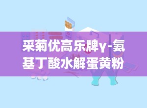 采菊优高乐牌γ-氨基丁酸水解蛋黄粉,采菊优高乐γ-氨基丁酸水解蛋黄粉引领健康潮流”