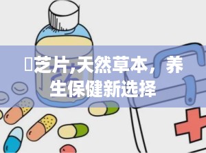 楤芝片,天然草本，养生保健新选择