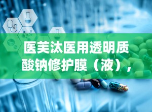 医芙汰医用透明质酸钠修护膜（液）,肌肤修护专家，焕发健康光彩