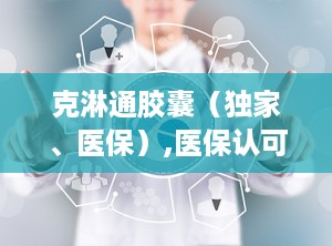 克淋通胶囊（独家、医保）,医保认可的中药抗生素，清热利尿，守护泌尿健康