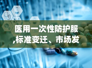医用一次性防护服,标准变迁、市场发展与未来展望