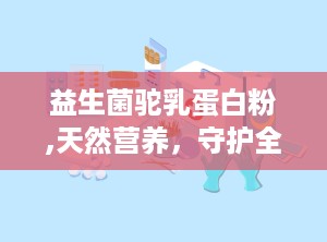 益生菌驼乳蛋白粉,天然营养，守护全家健康之道