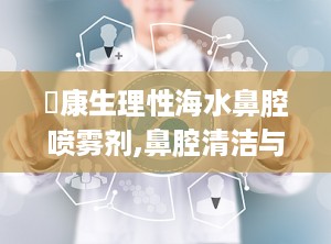 珺康生理性海水鼻腔喷雾剂,鼻腔清洁与护理的天然选择