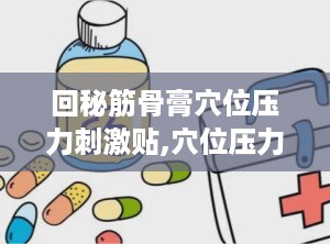 回秘筋骨膏穴位压力刺激贴,穴位压力刺激贴的养生之道