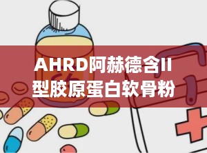 AHRD阿赫德含II型胶原蛋白软骨粉压片糖果,焕发关节活力——AHRD阿赫德II型胶原蛋白软骨粉压片糖果全面呵护健康”