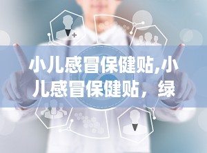 小儿感冒保健贴,小儿感冒保健贴，绿色护理新选择