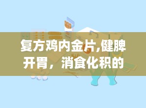 复方鸡内金片,健脾开胃，消食化积的中成药解析