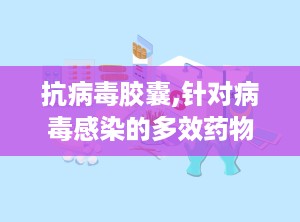 抗病毒胶囊,针对病毒感染的多效药物解析