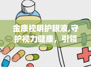 金康视明护眼液,守护视力健康，引领护眼新潮流