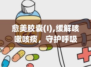 愈美胶囊(I),缓解咳嗽咳痰，守护呼吸健康