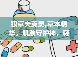 狼草夫爽灵,草本精华，肌肤守护神，轻松应对多种皮肤问题”