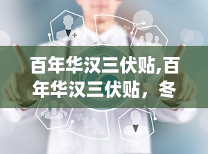 百年华汉三伏贴,百年华汉三伏贴，冬病夏治，健康一夏