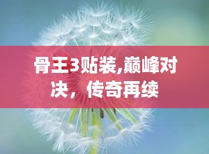 骨王3贴装,巅峰对决，传奇再续