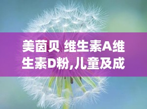 美茵贝 维生素A维生素D粉,儿童及成人维生素补充新选择”