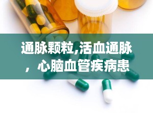 通脉颗粒,活血通脉，心脑血管疾病患者的福音