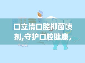 口立清口腔抑菌喷剂,守护口腔健康，专业抑菌护理新选择”