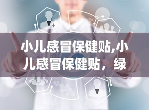 小儿感冒保健贴,小儿感冒保健贴，绿色护理新选择