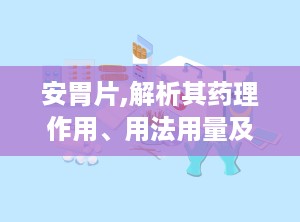 安胃片,解析其药理作用、用法用量及注意事项